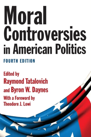 Moral Controversies in American Politics av Raymond Tatalovich, Byron W. Daynes, Theodore J. Lowi