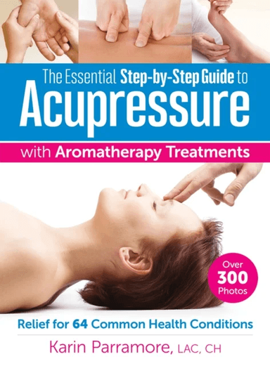 Essential Step-By-Step Guide to Acupressure with Aromatherapy Treatments av Karin Parramore