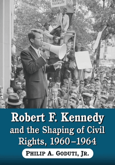 Robert F. Kennedy and the Shaping of Civil Rights, 1960-1964 av Philip A Gouduti Jnr