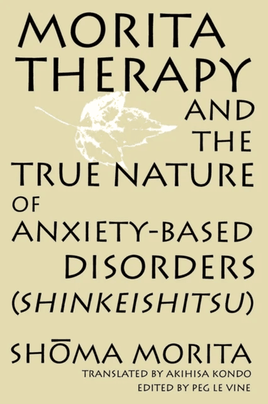 Morita Therapy and the True Nature of Anxiety-Based Disorders (Shinkeishitsu) av Shoma Morita