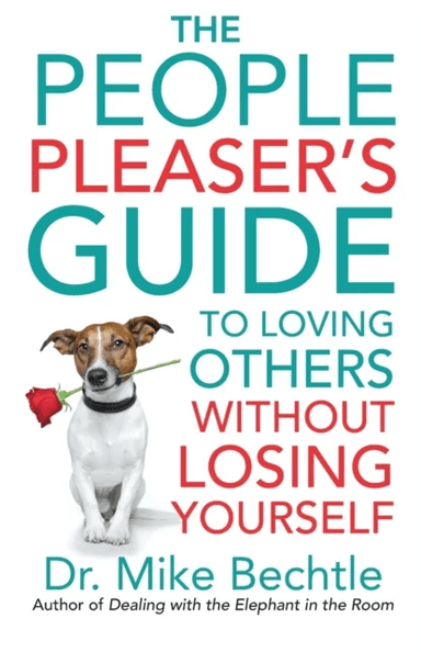 The People Pleaser`s Guide to Loving Others without Losing Yourself av Dr. Mike Bechtle