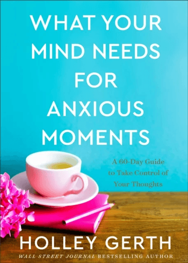 What Your Mind Needs for Anxious Moments - A 60-Day Guide to Take Control of Your Thoughts av Holley Gerth