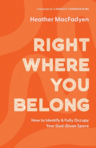 Right Where You Belong - How to Identify and Fully Occupy Your God-Given Space av Heather Macfadyen, Candace Bure