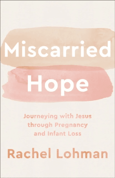 Miscarried Hope - Journeying with Jesus through Pregnancy and Infant Loss av Rachel Lohman