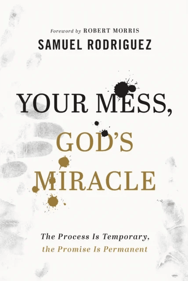 Your Mess, God`s Miracle - The Process Is Temporary, the Promise Is Permanent av Samuel Rodriguez, Robert Morris
