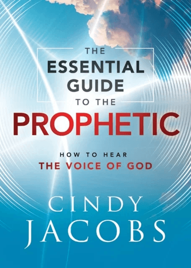 The Essential Guide to the Prophetic - How to Hear the Voice of God av Cindy Jacobs