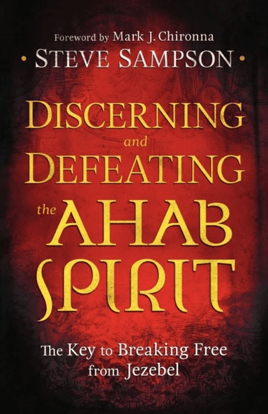 Discerning and Defeating the Ahab Spirit - The Key to Breaking Free from Jezebel av Steve Sampson, Mark Chironna