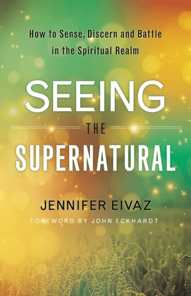 Seeing the Supernatural ¿ How to Sense, Discern and Battle in the Spiritual Realm av Jennifer Eivaz, John Eckhardt