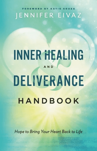 Inner Healing and Deliverance Handbook - Hope to Bring Your Heart Back to Life av Jennifer Eivaz, Katie Souza