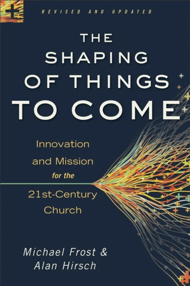 The Shaping of Things to Come ¿ Innovation and Mission for the 21st¿Century Church av Alan Hirsch, Michael Frost