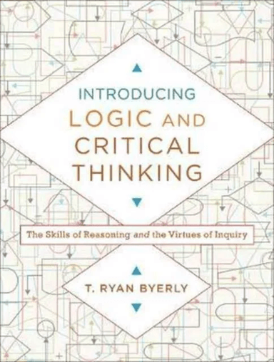 Introducing Logic and Critical Thinking - The Skills of Reasoning and the Virtues of Inquiry av T. Ryan Byerly