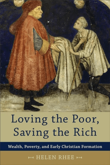 Loving the Poor, Saving the Rich ¿ Wealth, Poverty, and Early Christian Formation av Helen Rhee
