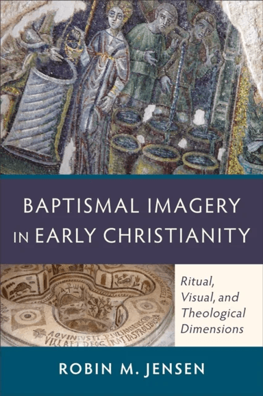Baptismal Imagery in Early Christianity - Ritual, Visual, and Theological Dimensions av Robin M. Jensen