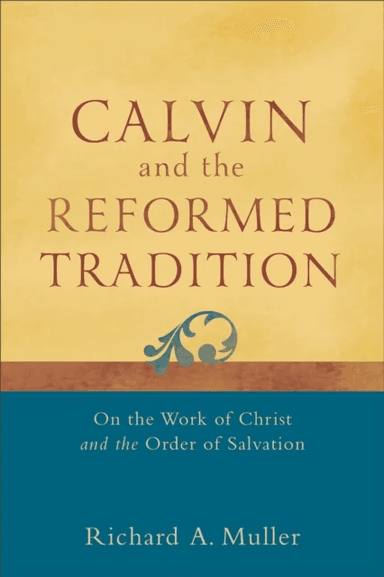 Calvin and the Reformed Tradition ¿ On the Work of Christ and the Order of Salvation av Richard A. Muller