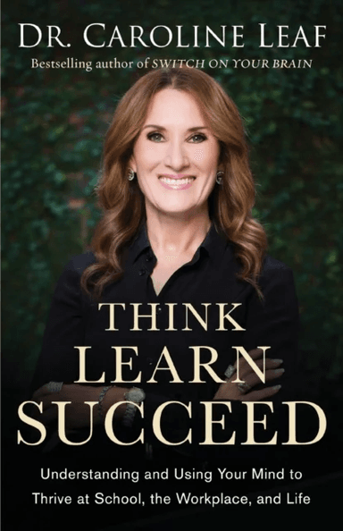 Think, Learn, Succeed ¿ Understanding and Using Your Mind to Thrive at School, the Workplace, and Li av Dr. Caroline Leaf, Peter Amua-quarshie, Robert