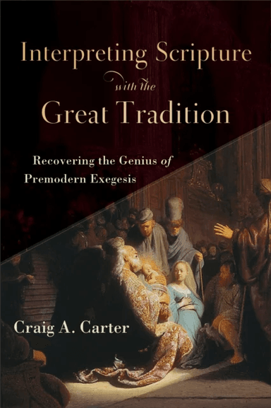 Interpreting Scripture with the Great Tradition ¿ Recovering the Genius of Premodern Exegesis av Craig A. Carter