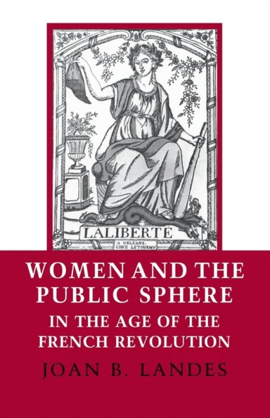 Women and the Public Sphere in the Age of the French Revolution av Joan B. Landes
