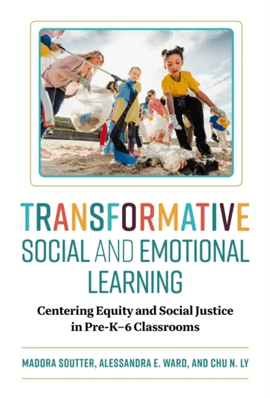 Transformative Social and Emotional Learning av Madora Soutter, Alessandra E. Ward, Chu N. Ly