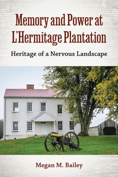 Memory and Power at L'Hermitage Plantation av Megan M. Bailey