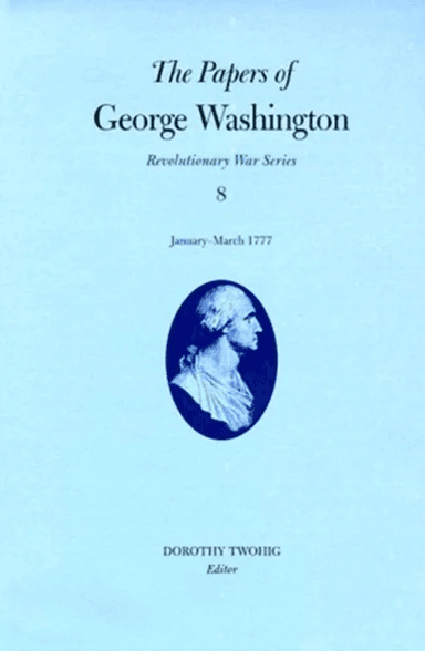 The Papers of George Washington v.8; Revolutionary War Series;January-March 1777 av George Washington
