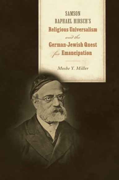 Samson Raphael Hirsch's Religious Universalism and the German-Jewish Quest for Emancipation av Moshe Y. Miller