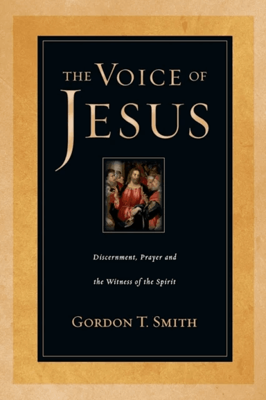 The Voice of Jesus ¿ Discernment, Prayer and the Witness of the Spirit av Gordon T. Smith