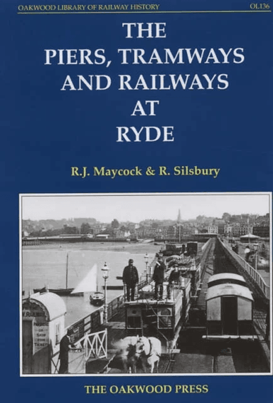 The Piers, Tramways and Railways at Ryde av R.J. Maycock, R. Silsbury