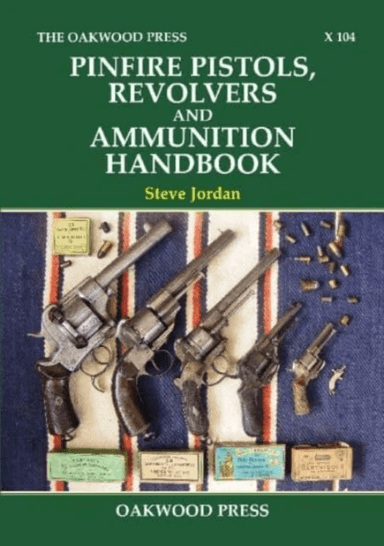 Pinfire Pistols, Revolvers and Ammunition Handbook av Steve Jordan