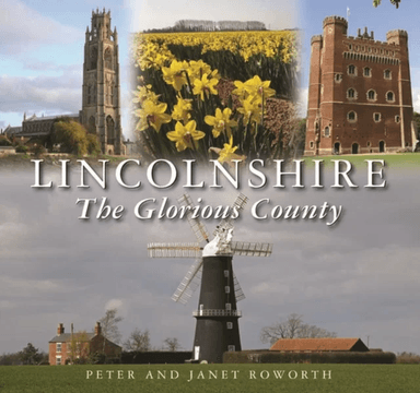 Lincolnshire the Glorious County av Peter Roworth, Janet Roworth
