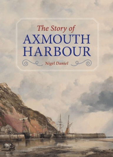 The Story of Axmouth Harbour av Nigel Daniel