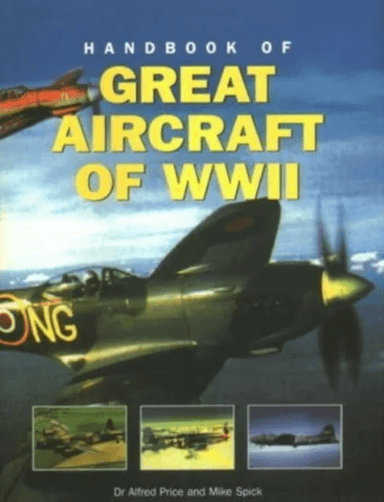 Great Aircraft WWII, Handbook of av Dr Alfred Price, Mike Spick