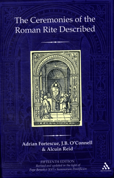 The Ceremonies of the Roman Rite Described av Adrian Fortescue, The Reverend Dr J.B. O`Connell, Revd Dr Alcuin (Monastere Saint-Benoit France) Reid