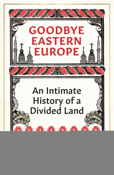 Goodbye Eastern Europe av Jacob Mikanowski