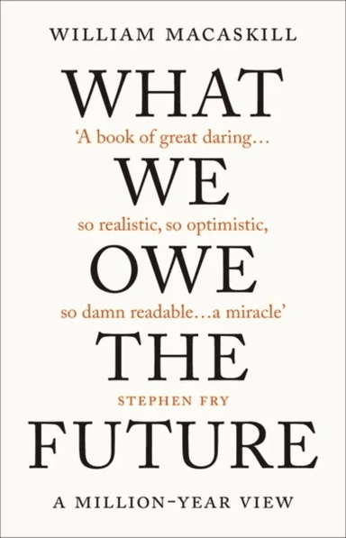 What We Owe the Future: A Million-Year View av William Macaskill