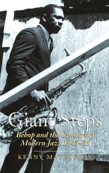 Giant Steps: Bebop And The Creators Of Modern Jazz, 1945-65 av Kenny Mathieson
