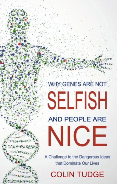 Why Genes Are Not Selfish and People Are Nice av Colin Tudge