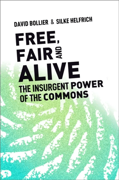 Free, Fair, and Alive av David (Director Reinventing the Commons Program Schumacher Center for a New Economics) Bollier, Silke Helfrich
