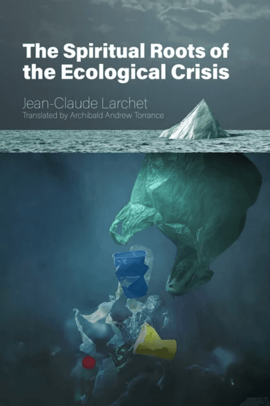 The Spiritual Roots of the Ecological Crisis av Jean-Claude Larchet