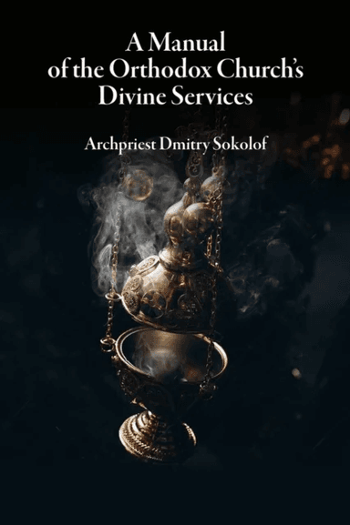 A Manual of the Orthodox Church's Divine Services av Dmitry Sokolof