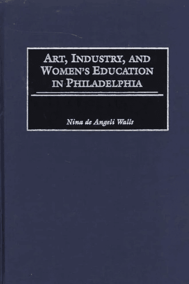 Art, Industry, and Women's Education in Philadelphia av Nina D. Walls