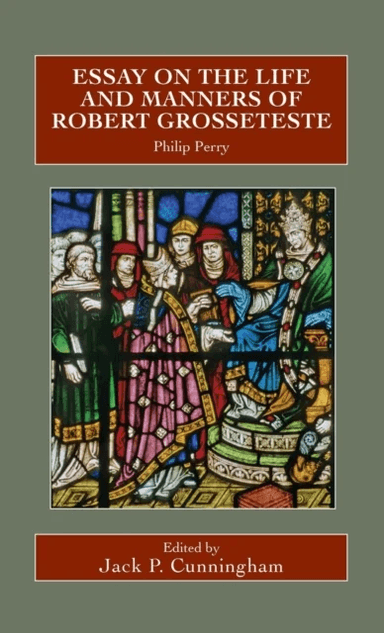 Essay on the Life and Manners of Robert Grosseteste av Philip Perry