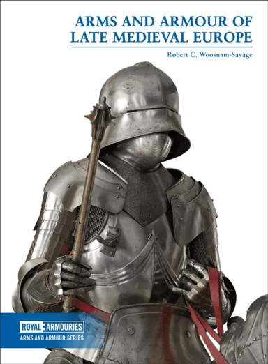 Arms and Armour of Late Medieval Europe av Robert C. Woosnam-Savage