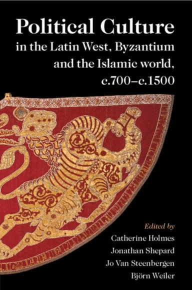 Political Culture in the Latin West, Byzantium and the Islamic World, c.700¿c.1500