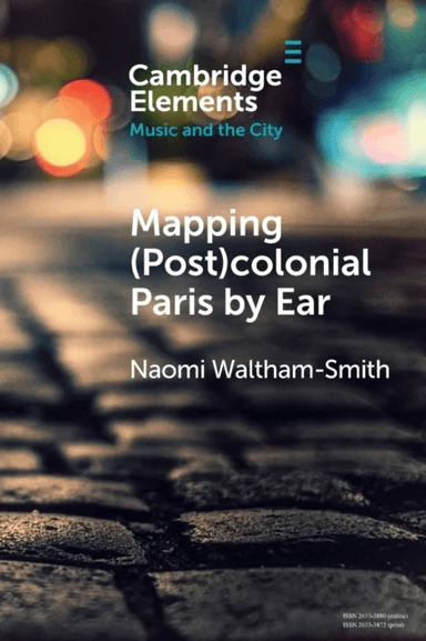 Mapping (Post)colonial Paris by Ear av Naomi (University of Warwick) Waltham-Smith