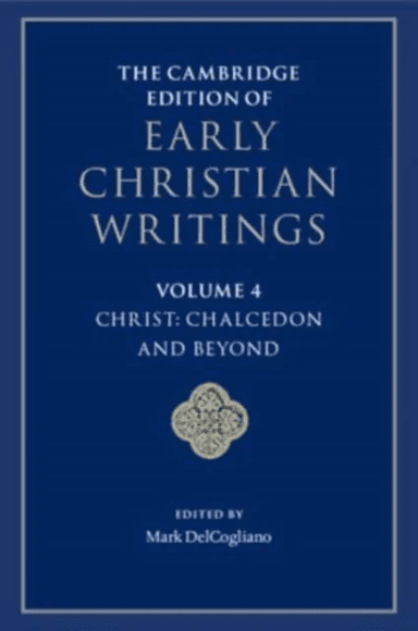 The Cambridge Edition of Early Christian Writings: Volume 4, Christ: Chalcedon and Beyond