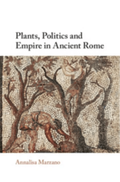 Plants, Politics and Empire in Ancient Rome av Annalisa (Universita di Bologna) Marzano