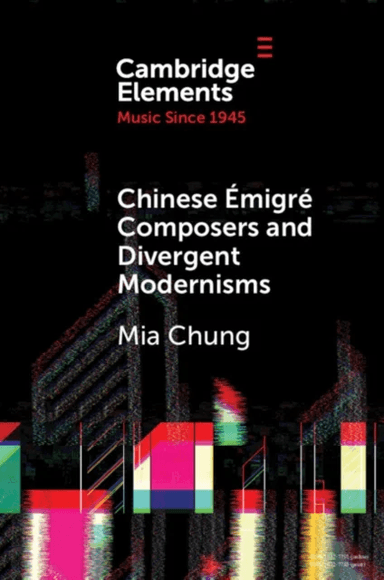 Chinese Emigre Composers and Divergent Modernisms av Mia (Curtis Institute of Music) Chung