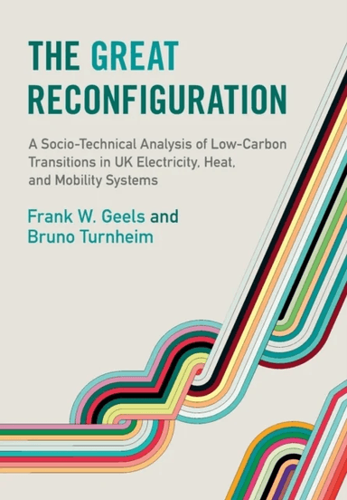 The¿Great Reconfiguration av Frank W. (University of Manchester) Geels, Bruno Turnheim