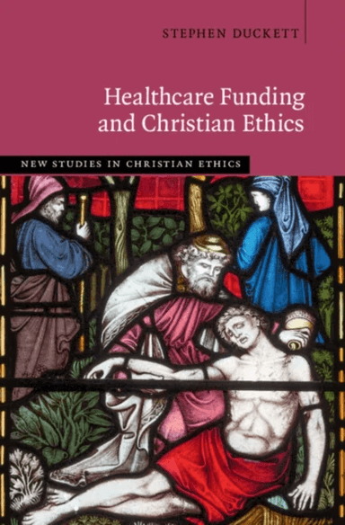 Healthcare Funding and Christian Ethics av Stephen (University of Divinity Melbourne) Duckett