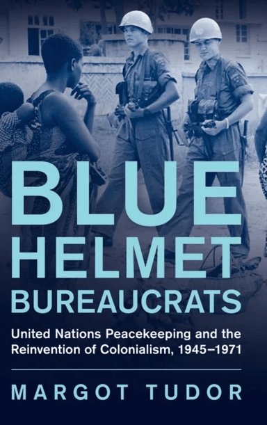Blue Helmet Bureaucrats av Margot (University of Exeter) Tudor